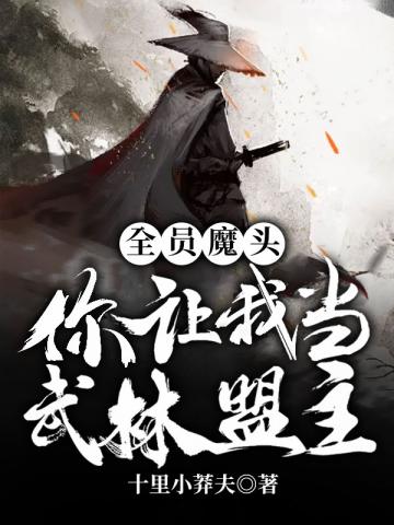 全员魔头，你让我当武林盟主？