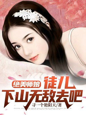 绝美师娘：徒儿，下山无敌去吧