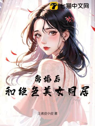 离婚后，和绝色美女同居